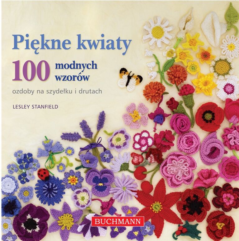 Piękne kwiaty – ozdoby na szydełku i drutach. 100 modnych wzorów