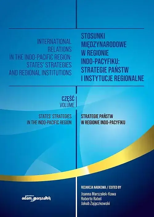Stosunki międzynarodowe w regionie Indo-Pacyfiku: Strategie państw i instytucje regionalne. Tom I