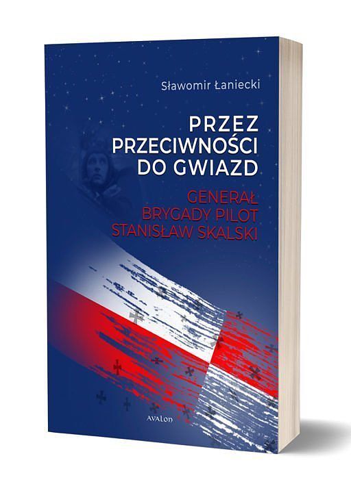 Przez przeciwności do gwiazd. Generał brygady pilot Stanisław Skalski