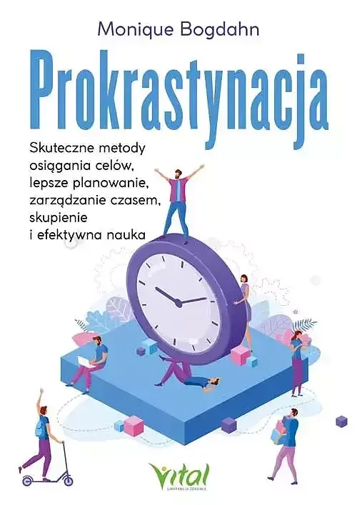 Prokrastynacja Skuteczne metody osiągania celów, lepsze planowanie, zarządzanie czasem, skupienie i efektywna nauka