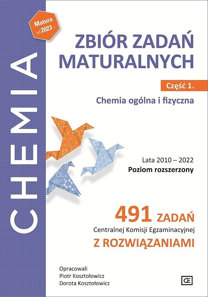 Chemia zbiór zadań maturalnych lata 2010–2022 poziom rozszerzony 491 zadań centralnej komisji egzaminacyjnej z rozwiązaniami część 1 chemia ogólna i fizyczna