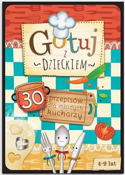 Gotuj z dzieckiem. 30 przepisów dla młodych kucharzy