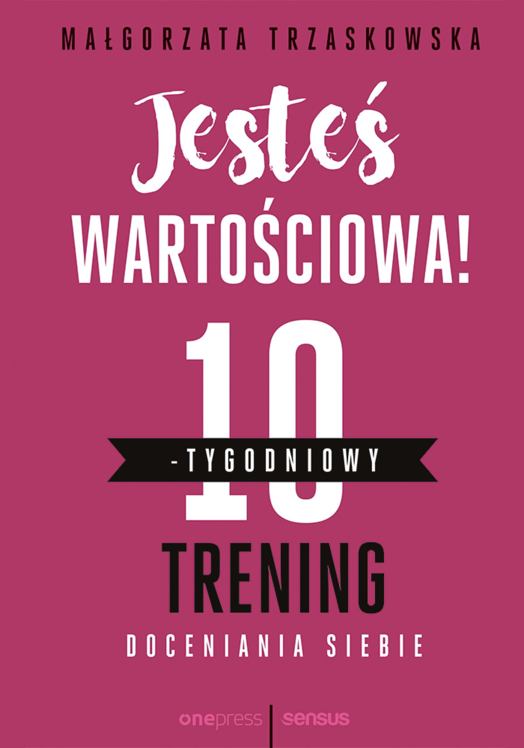Jesteś wartościowa! 10-tygodniowy trening doceniania siebie (e-book)