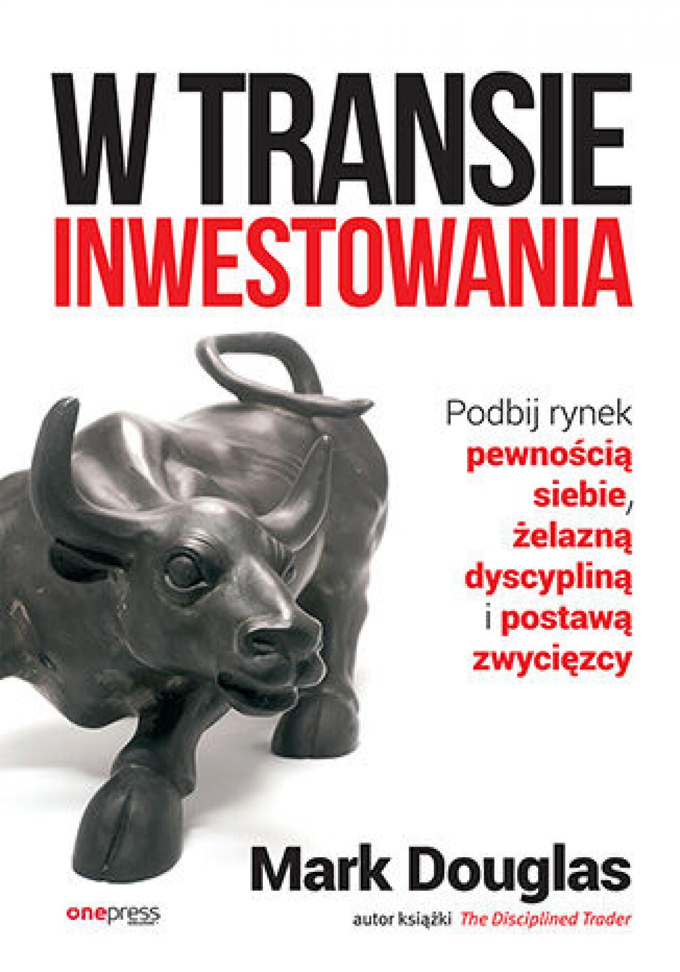 W transie inwestowania. Podbij rynek pewnością siebie, żelazną dyscypliną i postawą zwycięzcy (e-book)