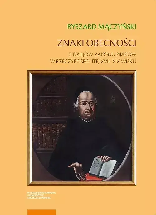 Znaki obecności Z dziejów zakonu pijarów w Rzeczypospolitej XVII-XIX wieku