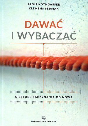Dawać i wybaczać. O sztuce zaczynania od nowa