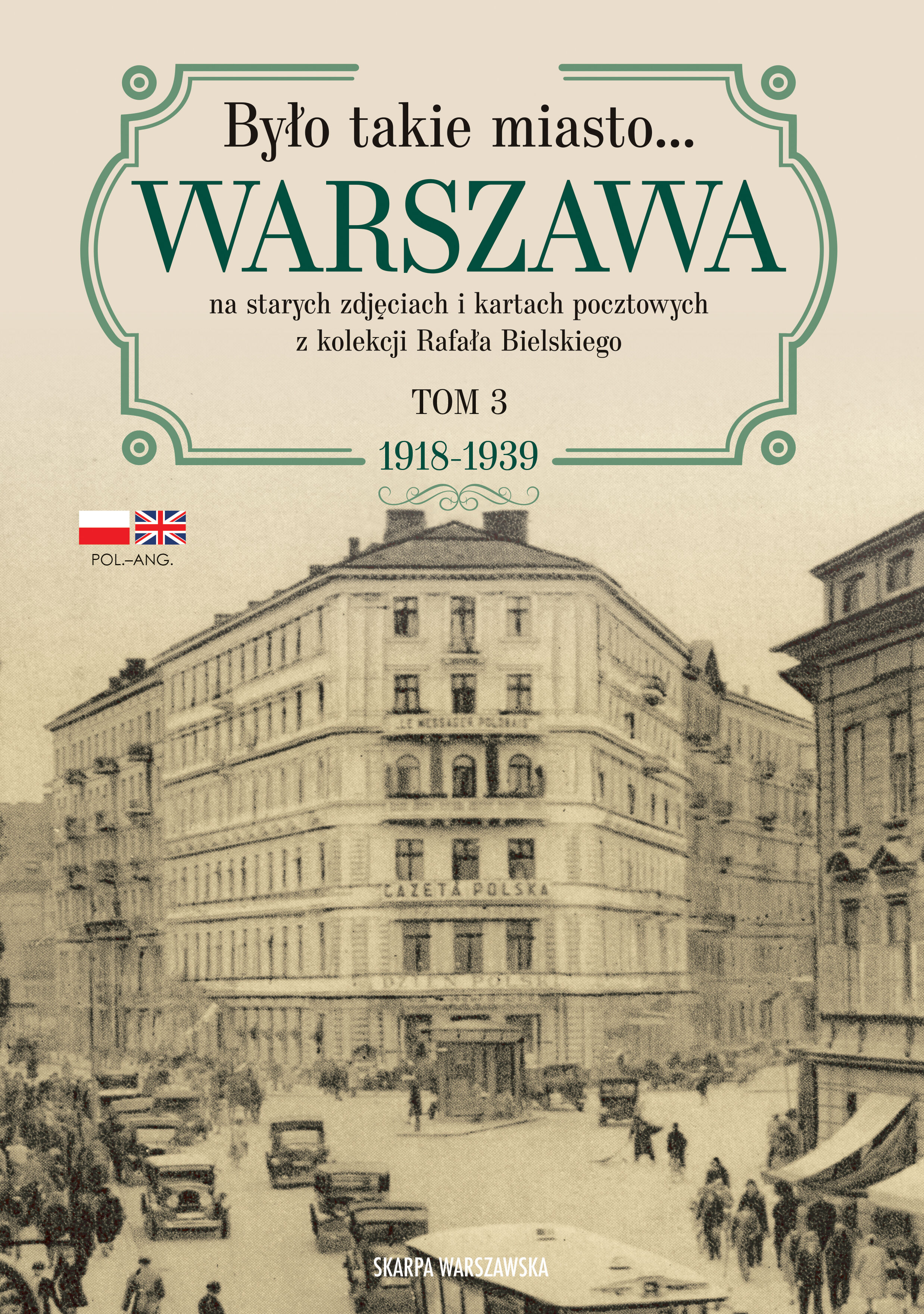 Było takie miasto… Warszawa na starych zdjęciach i kartach pocztowych z kolekcji Rafała Bielskiego. Tom 3: 1918–1939
