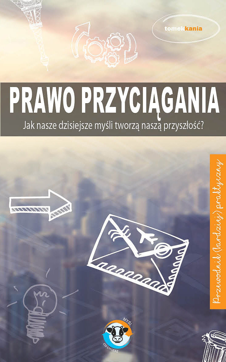 Prawo przyciągania jak nasze dzisiejsze myśli tworzą naszą przyszłość?