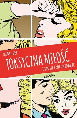 Toksyczna miłość i jak się z niej wyzwolić