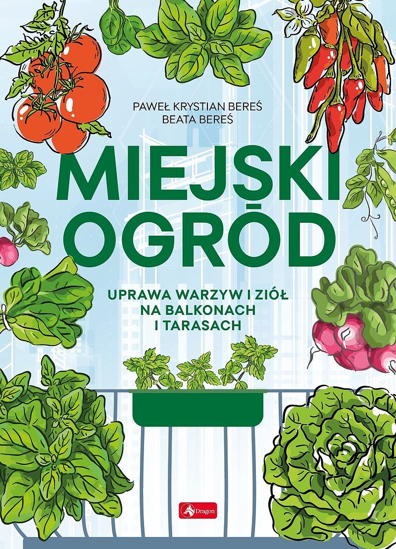 Miejski ogród. Uprawa warzyw i ziół na balkonach i tarasach