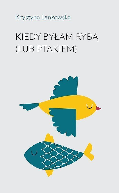 Kiedy byłam rybą (lub ptakiem)/Stowarzyszenie Pisarzy Polskich