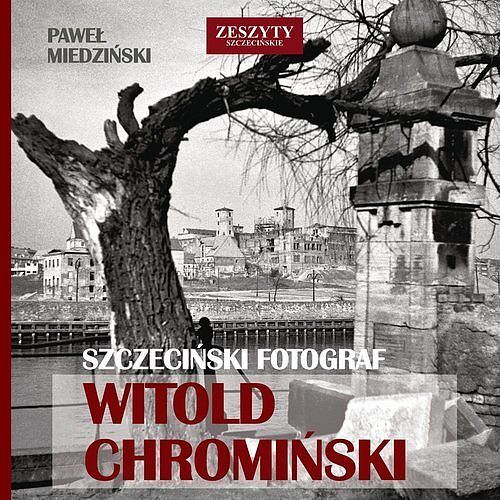 Szczeciński fotograf Witold Chromiński / Grzegorz Czarnecki