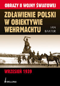 Zdławienie Polski w obiektywie Wehrmachtu. Wrzesień 1939