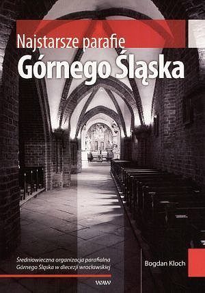 Najstarsze parafie Górnego Śląska. Średniowieczna organizacja parafialna Górnego Śląska w diecezji wrocławskiej