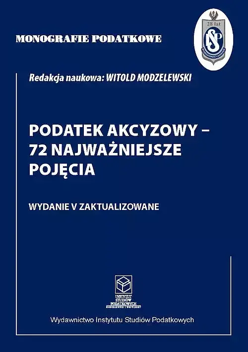 Monografie Podatkowe: Podatek akcyzowy - 72 najważniejsze pojęcia