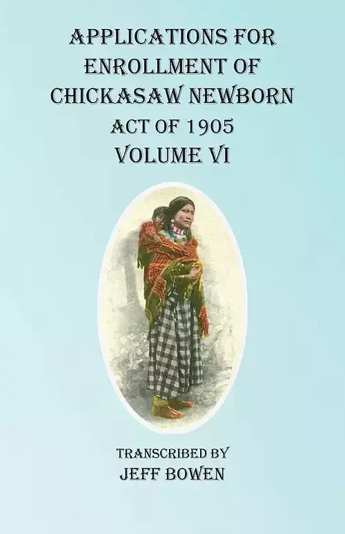 Applications For Enrollment of Chickasaw Newborn Act of 1905. Volume VI