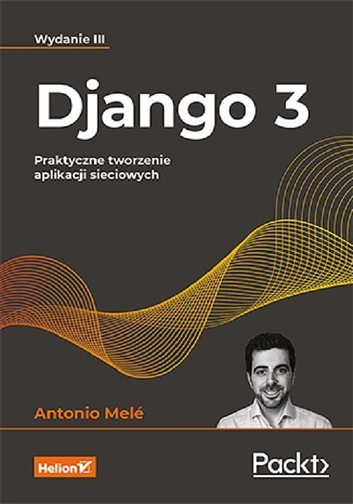 Django 3. Praktyczne tworzenie aplikacji sieciowych.
