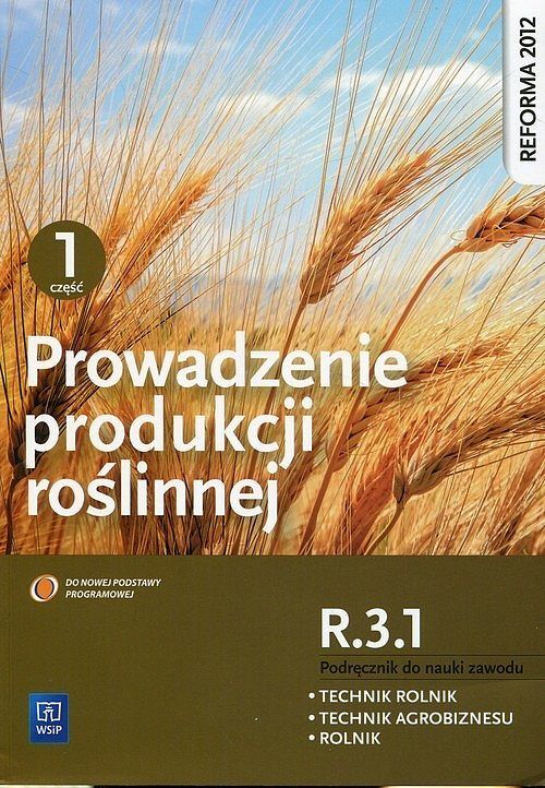 Prowadzenie produkcji roślinnej R.3.1. Podręcznik do nauki zawodu technik rolnik technik agrobiznesu rolnik. Część 1