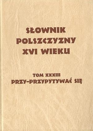 Słownik polszczyzny XVI wieku. Tom XXXIII, przy - przypytywać się