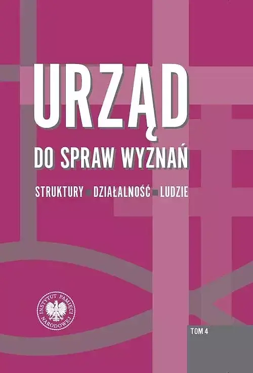 Urząd do spraw wyznań. Struktury - działalność - ludzie. Tom 4