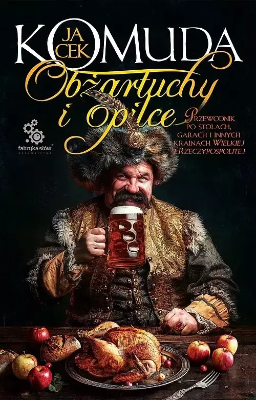 Obżartuchy i opilce. Przewodnik po stołach, garach i innych krainach Wielkiej I Rzeczypospolitej