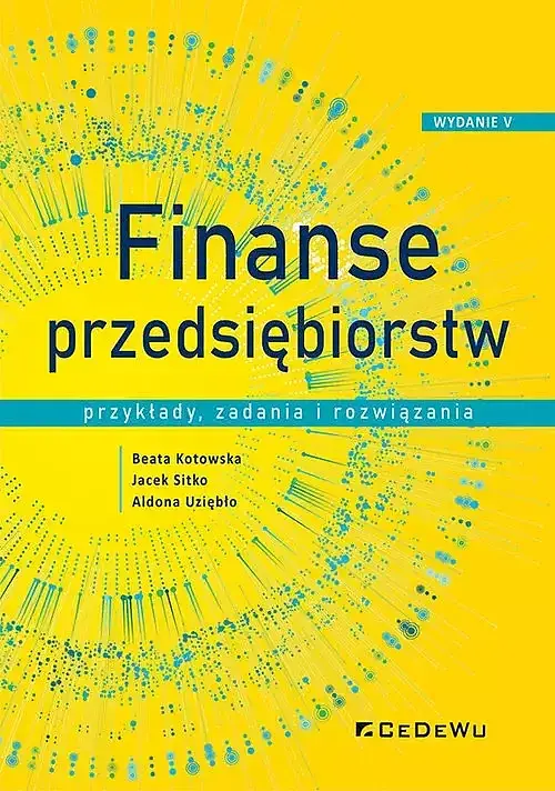 Finanse przedsiębiorstw. Przykłady, zadania i rozwiązania (Wyd. V)