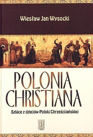 Polonia Christiana. Szkice z dziejów Polski Chrześcijańskiej