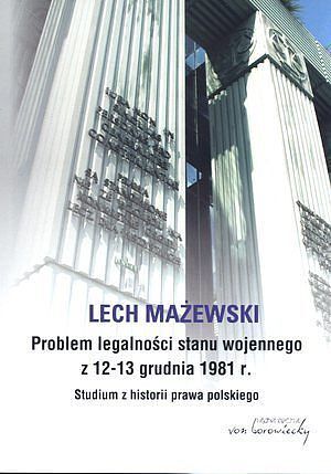 Problem legalności stanu wojennego z 12-13 grudnia 1981 r. Studium z historii prawa polskiego