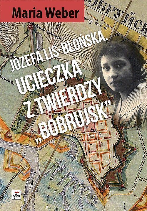 Józefa Lis-Błońska Ucieczka z Twierdzy „Bobrujsk”