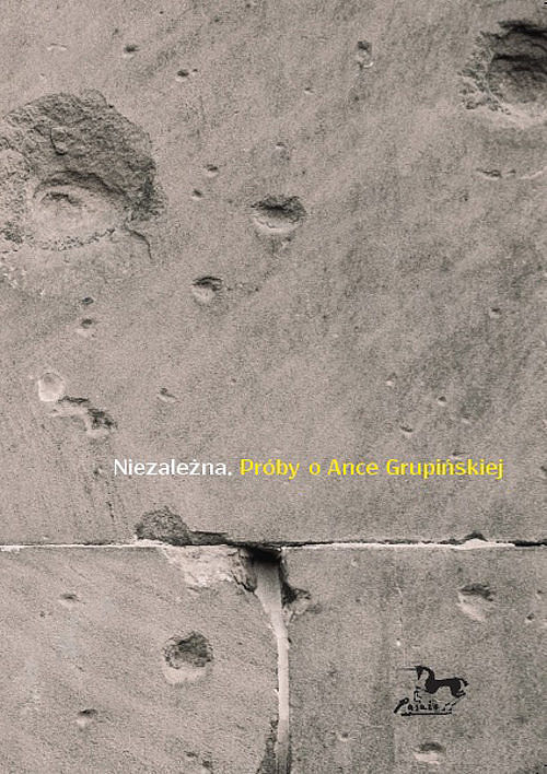 Niezależna. Próby o Ance Grupińskiej
