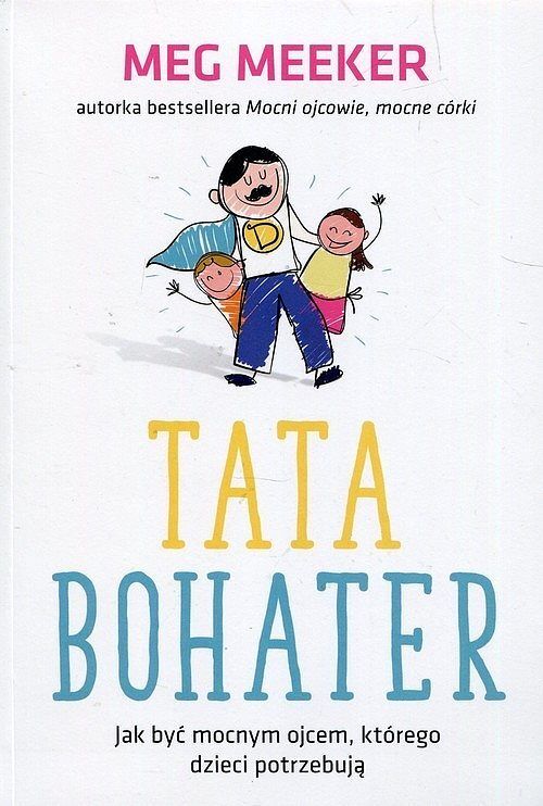 Tata bohater Jak być mocnym ojcem którego dzieci potrzebują