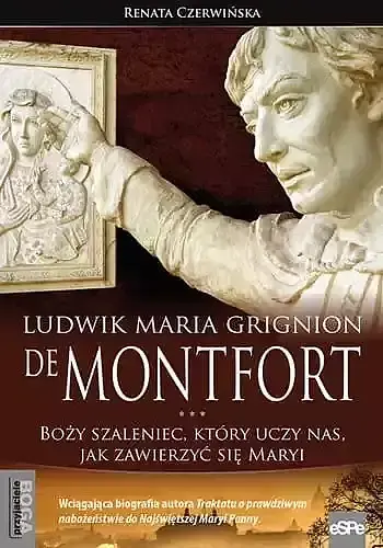 Ludwik maria grignion de montfort. Boży szaleniec, który uczy nas, jak zawierzyć się maryi