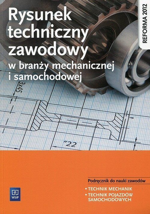 Rysunek techniczny w branży mechanicznej i samochodowej. Podręcznik do nauki zawodów. Technik mechanik. Technik pojazdów samochodowych