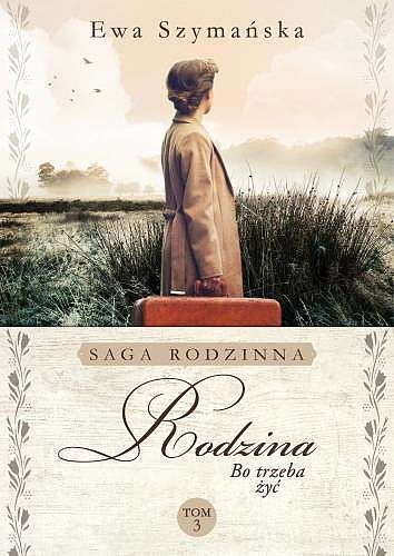 Rodzina. Saga rodzinna Bo trzeba żyć. Tom 3