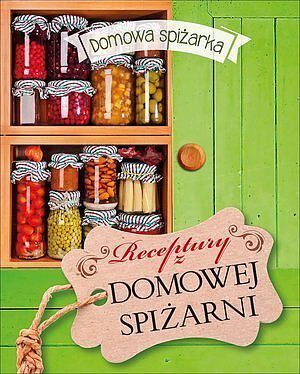 Receptury z domowej spiżarni. Domowa spiżarka