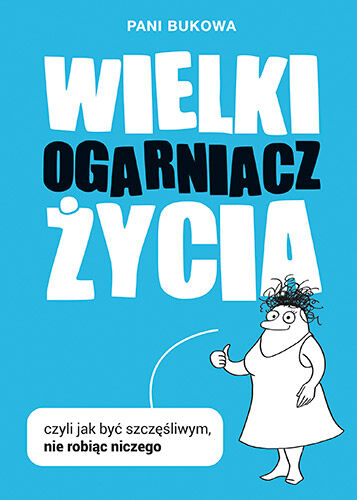 Wielki Ogarniacz Życia, czyli jak być szczęśliwą, nie robiąc niczego