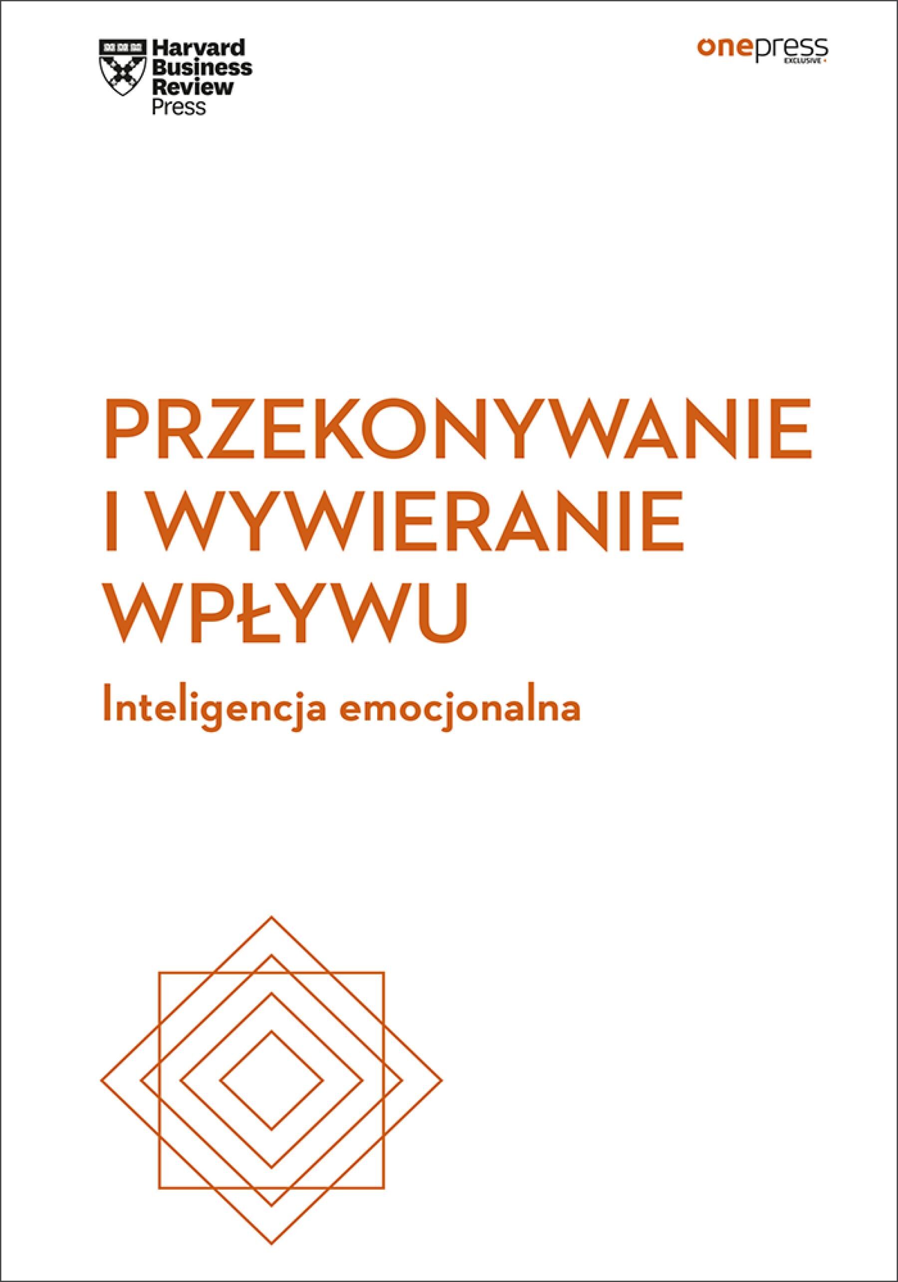 Przekonywanie i wywieranie wpływu. Inteligencja emocjonalna. Harvard Business Review (e-book)