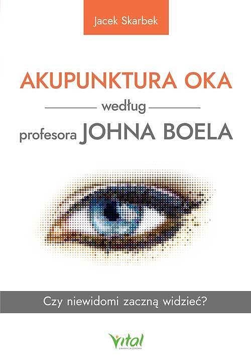 Akupunktura oka według profesora johna boela. Czy niewidomi zaczną widzieć?