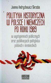 Polityka historyczna w Polsce i Niemczech po roku 1989 w wystąpieniach publicznych oraz publikacjach polityków polskich i niemieckich