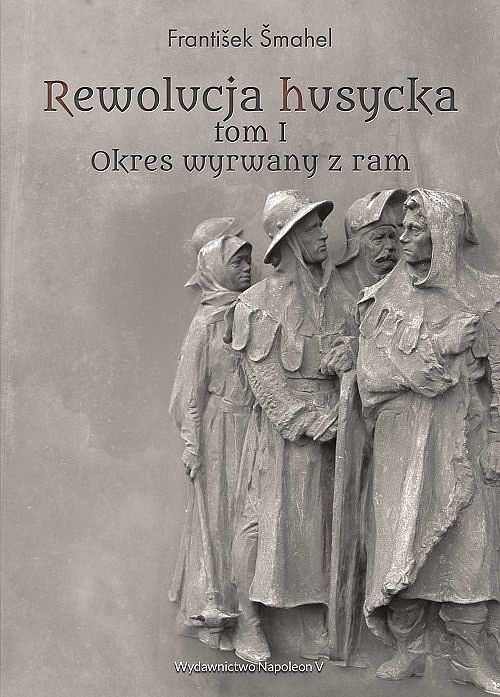 Rewolucja husycka. Tom 1 Okres wyrwany z ram