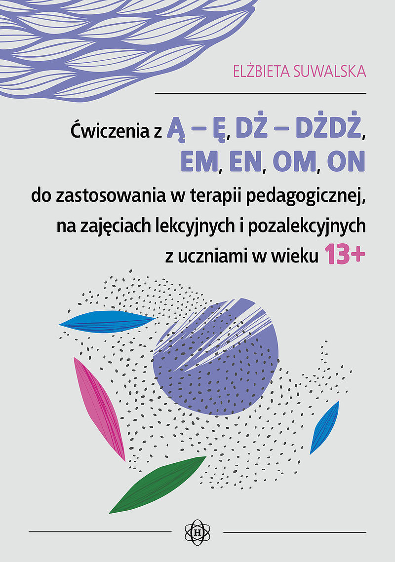 Ćwiczenia z Ą – Ę, DŻ – DŻDŻ, EM, EN, OM, ON do zastosowania w terapii pedagogicznej, na zajęciach lekcyjnych i pozalekcyjnych z uczniami w wieku 13+