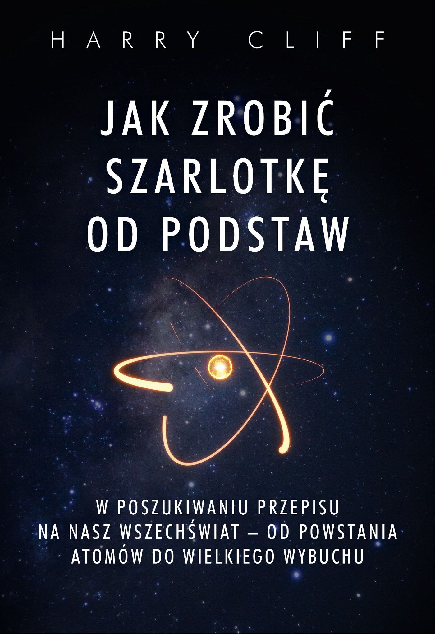 Jak zrobić szarlotkę od podstaw. W poszukiwaniu przepisu na nasz Wszechświat – od powstania atomów do Wielkiego Wybuchu (e-book)