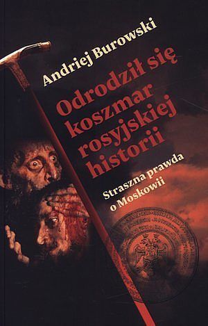 Odrodził się koszmar rosyjskiej historii. Straszna prawda o Moskowii