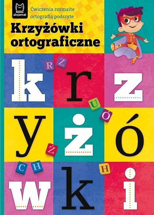 Krzyżówki ortograficzne. Ćwiczenia rozmaite ortografią podszyte