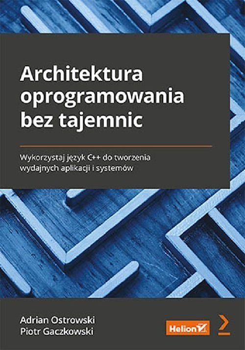 Architektura oprogramowania bez tajemnic Wykorzystaj język C++ do tworzenia wydajnych aplikacji i systemów