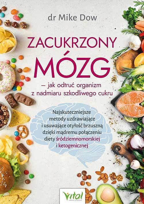 Zacukrzony mózg - jak odtruć organizm z nadmiaru szkodliwego cukru. Najskuteczniejsze metody uzdrawiające i usuwające otyłość brzuszną dzięki mądremu połączeniu diety śródziemnomorskiej i ketogenicznej