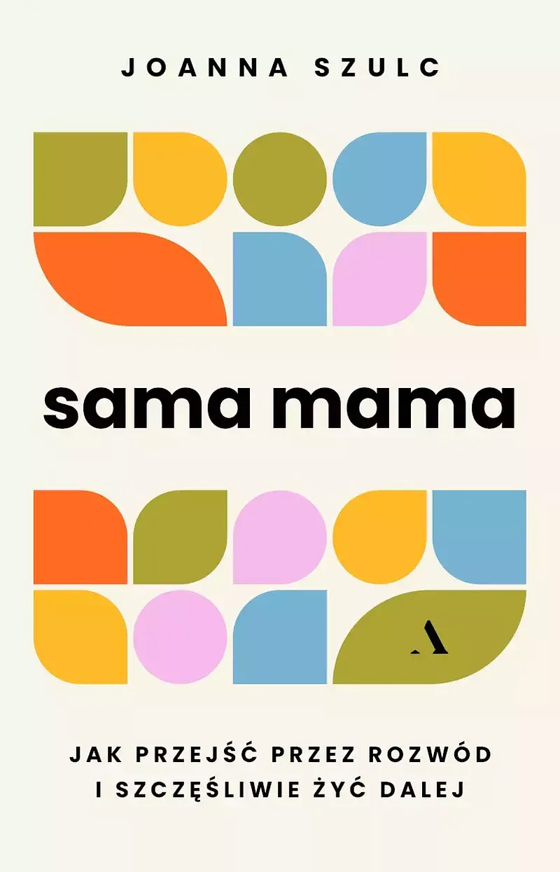 Sama mama. Jak przejść przez rozwód i szczęśliwie żyć dalej