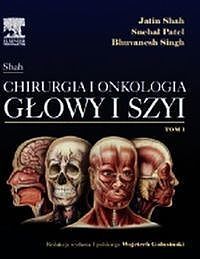 Jatin Shah Chirurgia i onkologia głowy i szyi. Tom 1