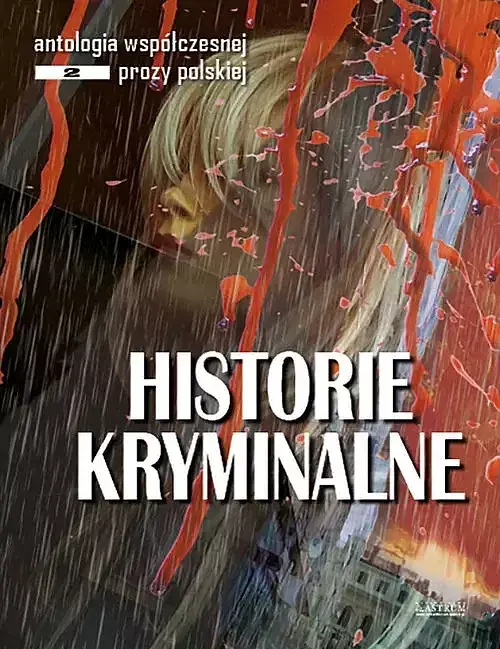 Historie kryminalne. Antologia współczesnej prozy polskiej. Opowiadania. Edycja 2