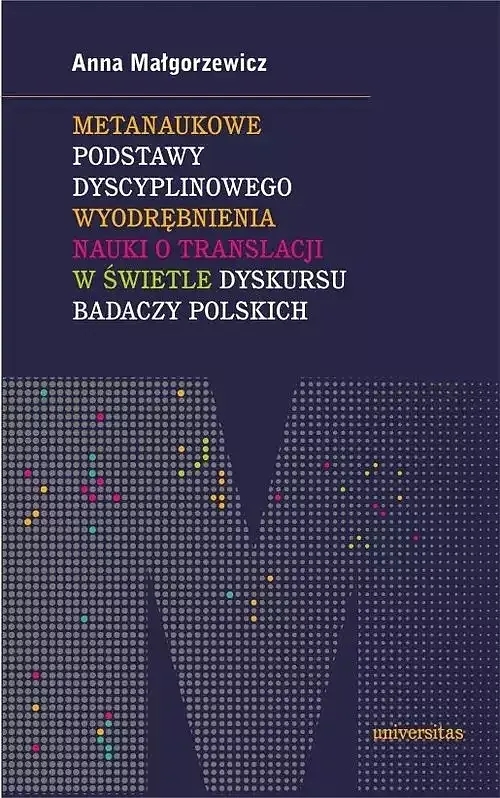 Metanaukowe podstawy dyscyplinowego wyodrębnienia nauki o translacji w świetle dyskursu badaczy polskich